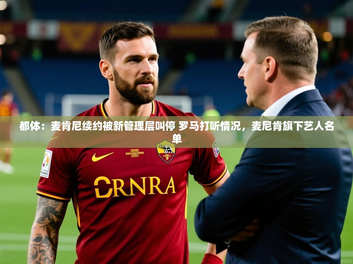 2025华体会体育网站赞助的国米都体：麦肯尼续约被新管理层叫停 罗马打听情况，麦尼肯旗下艺人名单  第1张