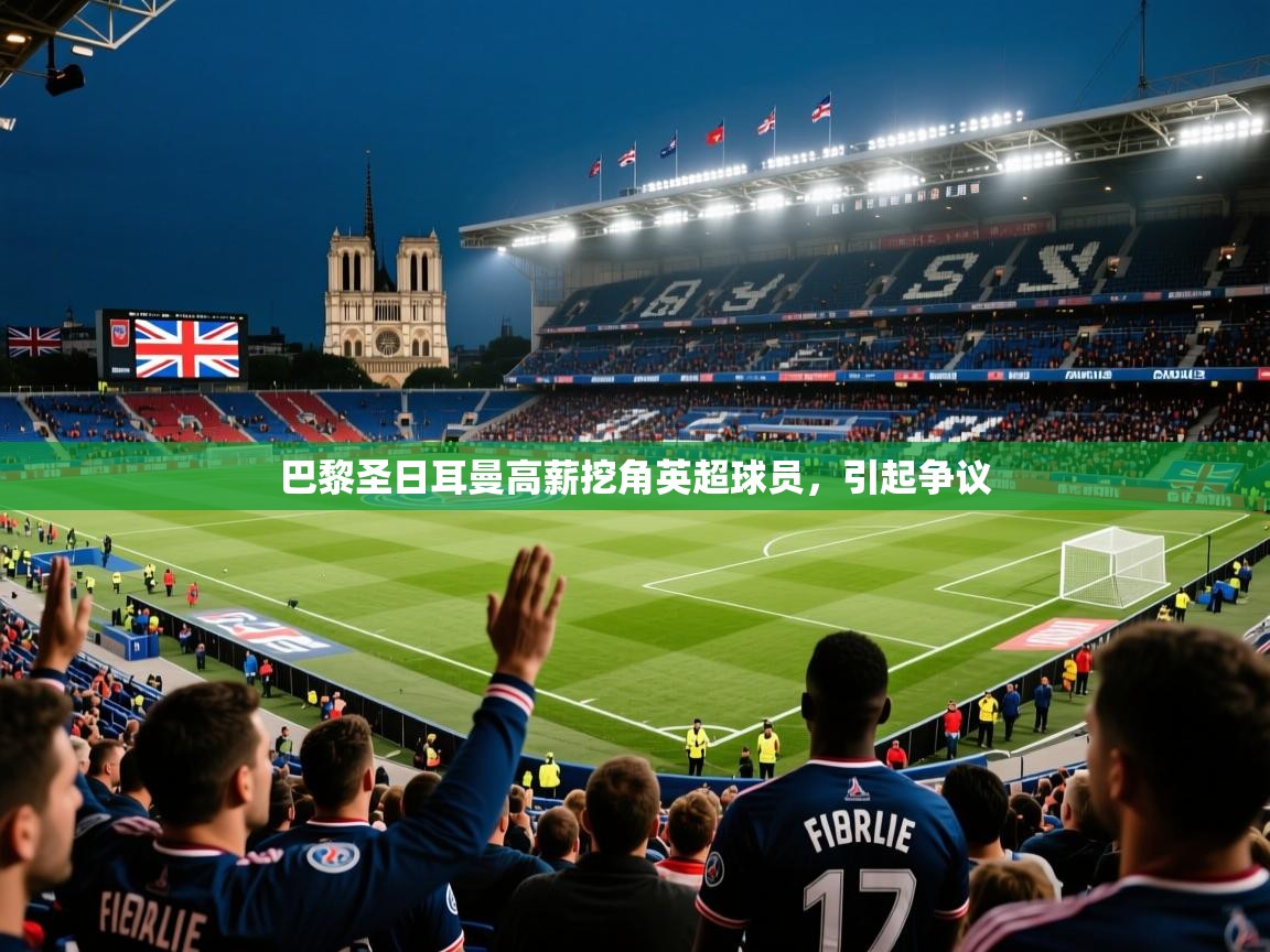 2026华体体育官网巴黎圣日耳曼高薪挖角英超球员，引起争议  第1张