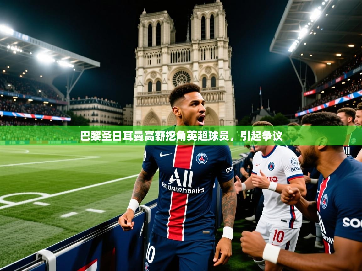 2026华体体育官网巴黎圣日耳曼高薪挖角英超球员，引起争议  第3张