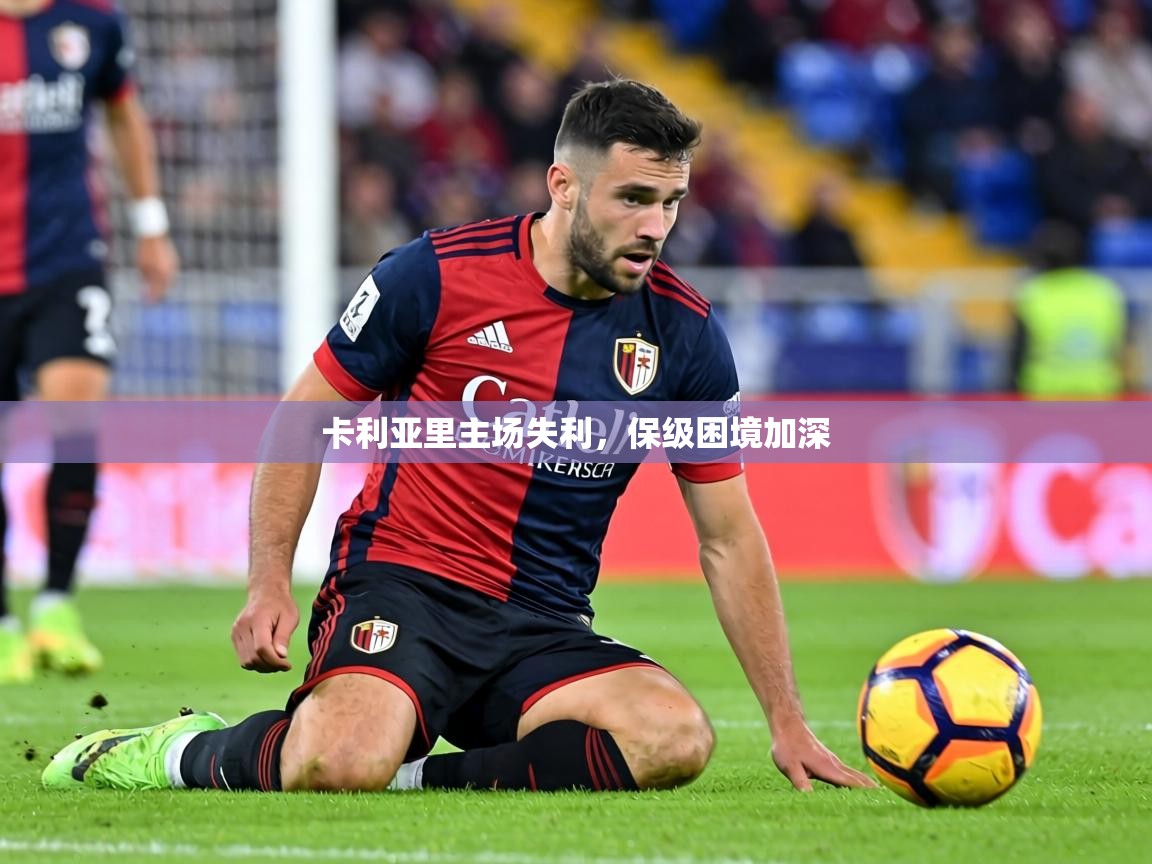 2026华体会登录网址卡利亚里主场失利，保级困境加深  第2张